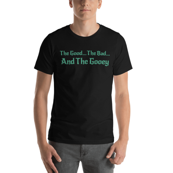 The Good... The Bad... The Gooey Unisex T-Shirt