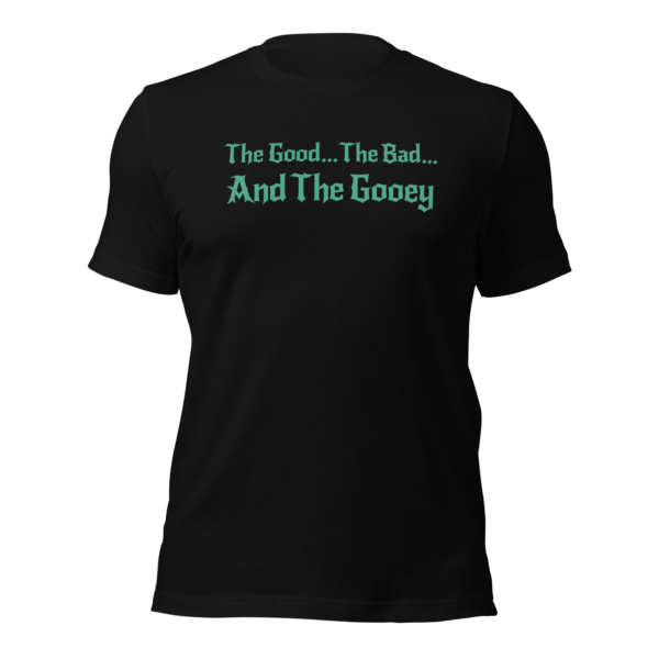 The Good... The Bad... The Gooey Unisex T-Shirt - Image 4